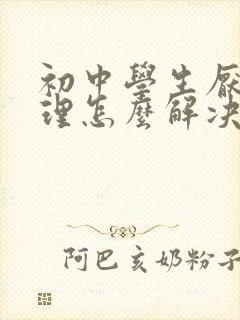 初中学生厌学心理怎么解决