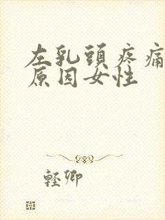 左乳头疼痛什么原因女性