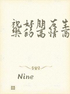 祝好朋友生日快乐的高情商句子