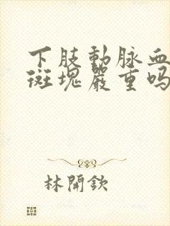 下肢动脉血管有斑块严重吗