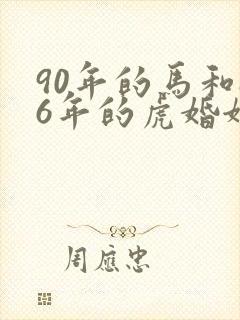 90年的马和86年的虎婚姻怎么样