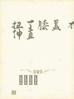 扭了膝盖 不能伸直