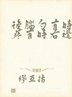 后脑勺有时左边疼有时右边疼