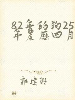 82年的狗25年农历四月份运势