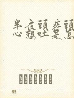 半夜头疼头晕恶心想吐是怎么回事