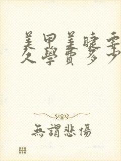 美甲美睫要学多久学费多少