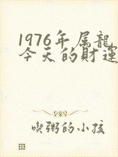 1976年属龙今天的财运