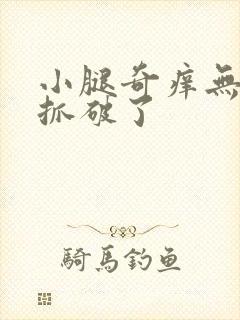 小腿奇痒无比都抓破了