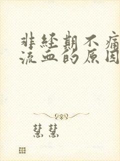 非经期不痛不痒流血的原因