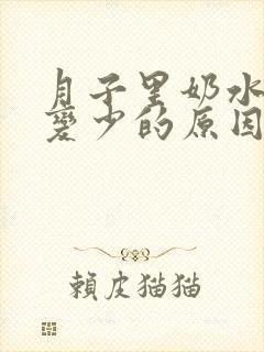 月子里奶水突然变少的原因