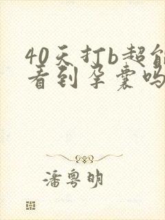 40天打b超能看到孕囊吗