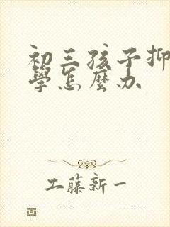 初三孩子抑郁厌学怎么办