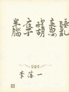 半夜醒来睡不着脑子胡思乱想是什么原因