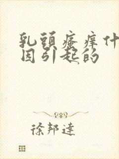 乳头瘙痒什么原因引起的