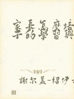 家长怎么培养孩子的学习兴趣封面