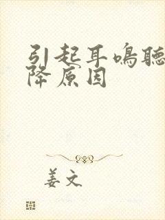 引起耳鸣听力下降原因