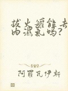 拔火罐能去除体内湿气吗?