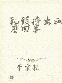 乳头挤出血是怎么回事