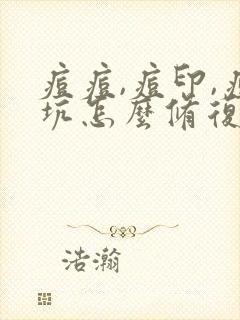 痘痘,痘印,痘坑怎么修复