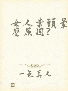 女人常头晕是什么原因?