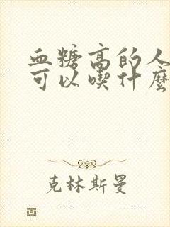 血糖高的人晚上可以吃什么零食