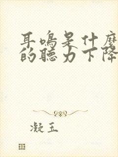 耳鸣是什么引起的听力下降