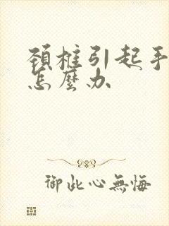 颈椎引起手麻该怎么办