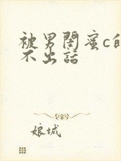 被男闺蜜c的说不出话