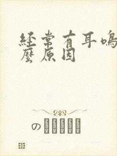 经常有耳鸣是什么原因