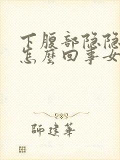 下腹部隐隐作痛怎么回事女性