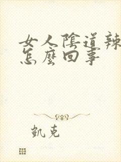 女人阴道辣痛是怎么回事