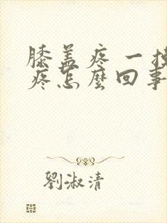 膝盖疼 一摸就疼怎么回事