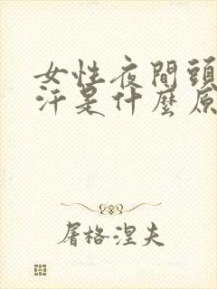 女性夜间头部盗汗是什么原因