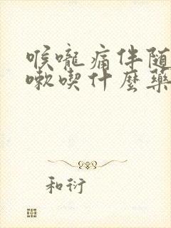 喉咙痛伴随着咳嗽吃什么药