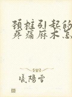 颈椎引起的手指疼痛麻木怎么治疗