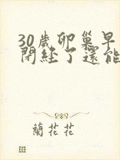 30岁卵巢早衰闭经了还能调回来吗