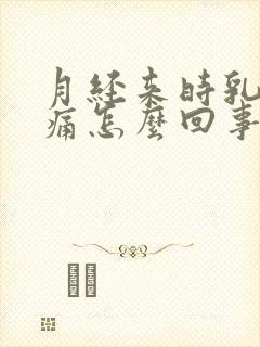 月经来时乳房胀痛怎么回事