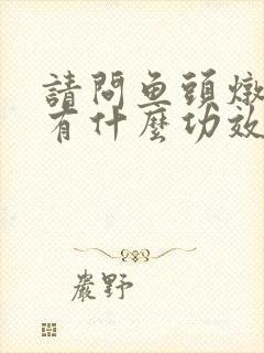 请问鱼头炖天麻有什么功效