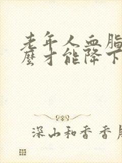 老年人血脂高怎么才能降下去