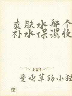 爽肤水哪个牌子补水保湿收缩毛孔效果好