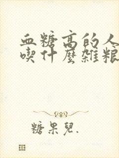 血糖高的人适合吃什么杂粮