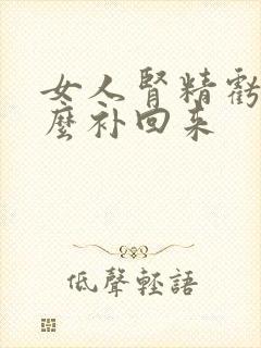 女人肾精亏虚怎么补回来