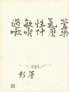 过敏性气管炎咳嗽吃什么药最有效