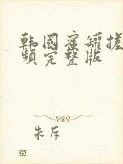 韩国蜜罐搓胸视频完整版