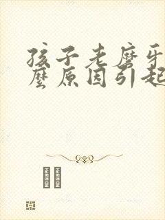 孩子老磨牙是什么原因引起的