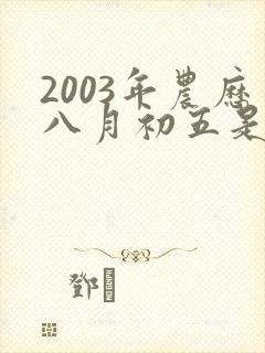 2003年农历八月初五是什么命