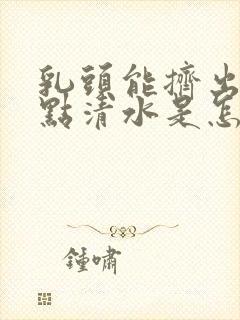 乳头能挤出一点点清水是怎么回事