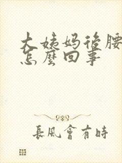 大姨妈后腰酸疼怎么回事封面