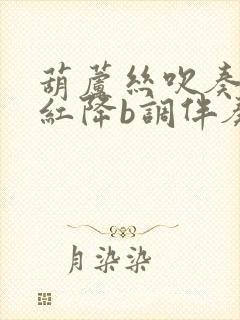 葫芦丝吹奏映山红降b调伴奏