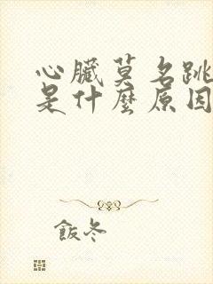 心脏莫名跳的快是什么原因